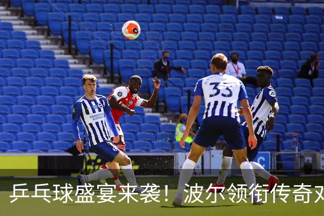 乒乓球盛宴来袭！波尔领衔传奇对决一触即发