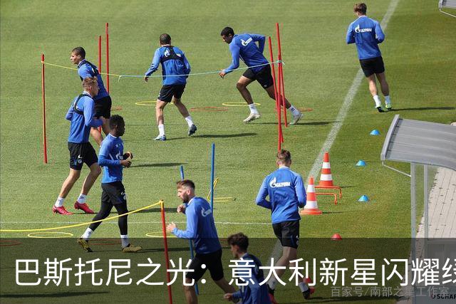 巴斯托尼之光：意大利新星闪耀绿茵场