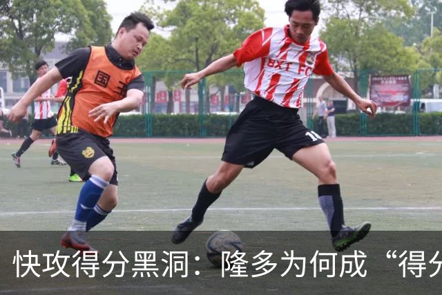 快攻得分黑洞：隆多为何成“得分王”的反面教材？