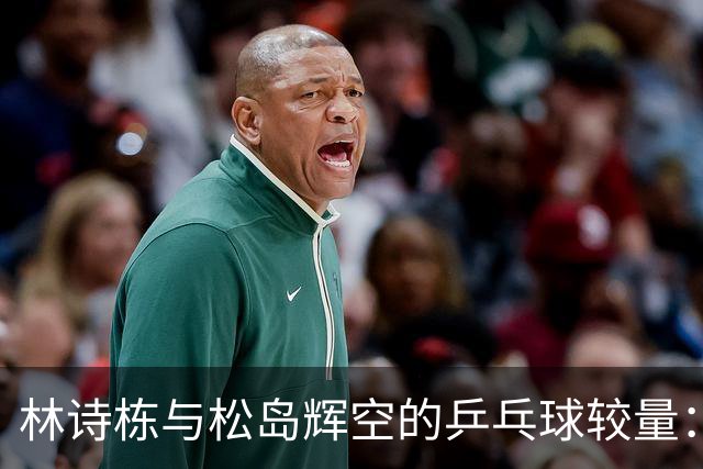 林诗栋与松岛辉空的乒乓球较量：一场“乒乒乓乓”的激情之旅