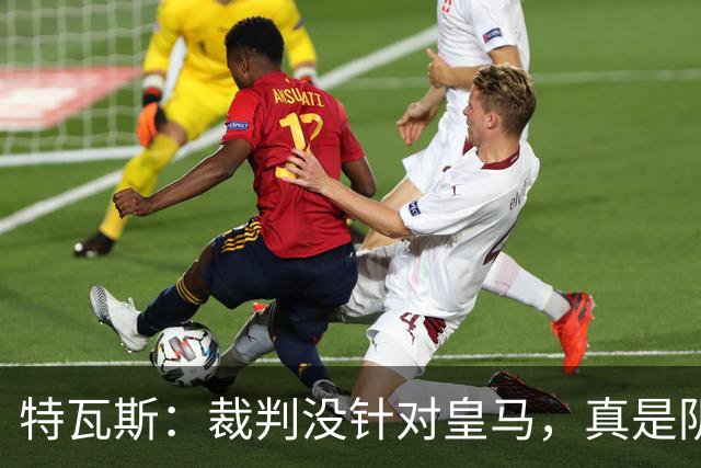特瓦斯：裁判没针对皇马，真是阴谋论的洗脑现场