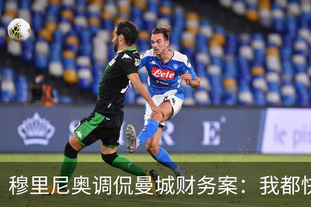 穆里尼奥调侃曼城财务案：我都快要等成古董了！