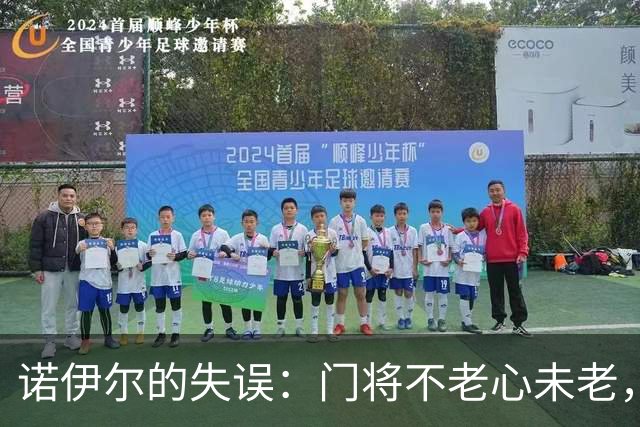 诺伊尔的失误：门将不老心未老，继续出击吧！